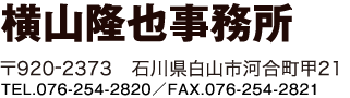 〒920-2313　石川県白山市河内町久保い46 横山隆也事務所